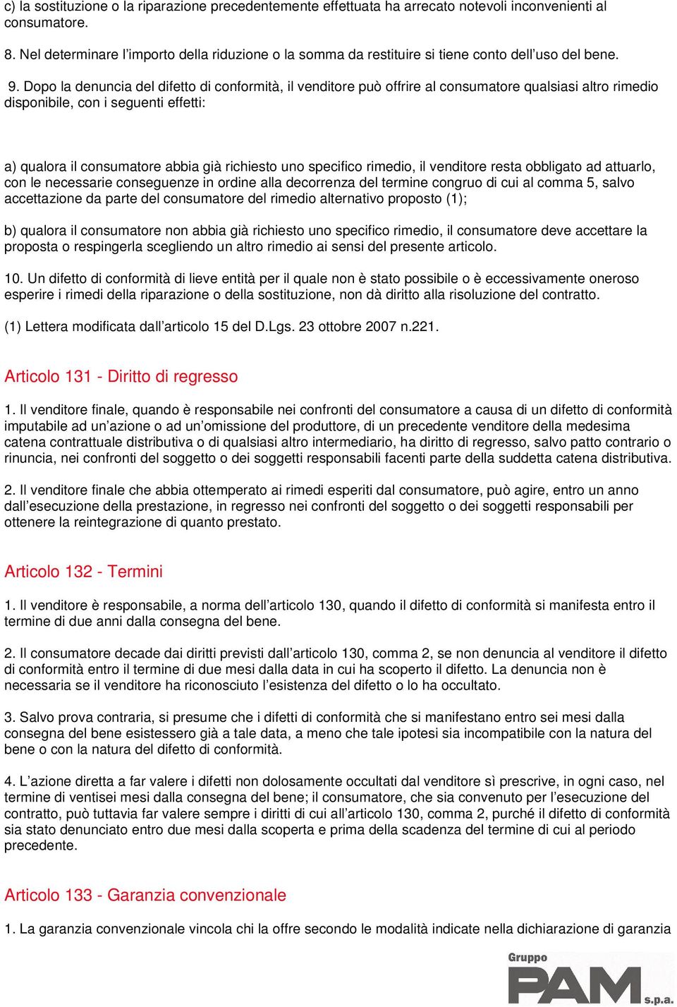 Dopo la denuncia del difetto di conformità, il venditore può offrire al consumatore qualsiasi altro rimedio disponibile, con i seguenti effetti: a) qualora il consumatore abbia già richiesto uno