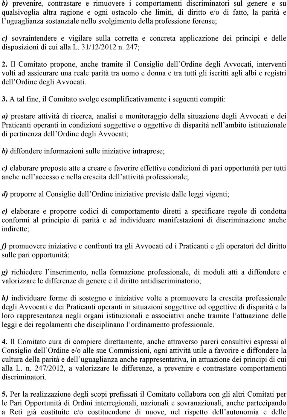 Il Comitato propone, anche tramite il Consiglio dell Ordine degli Avvocati, interventi volti ad assicurare una reale parità tra uomo e donna e tra tutti gli iscritti agli albi e registri dell Ordine