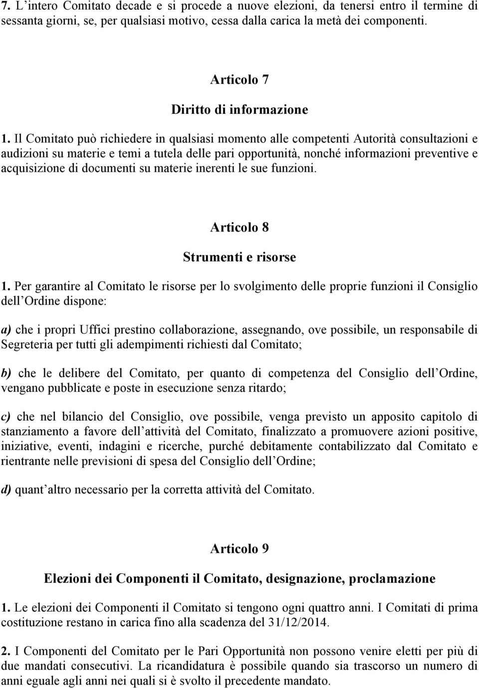 Il Comitato può richiedere in qualsiasi momento alle competenti Autorità consultazioni e audizioni su materie e temi a tutela delle pari opportunità, nonché informazioni preventive e acquisizione di