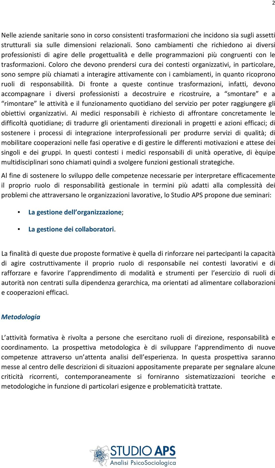 Coloro che devono prendersi cura dei contesti organizzativi, in particolare, sono sempre più chiamati a interagire attivamente con i cambiamenti, in quanto ricoprono ruoli di responsabilità.