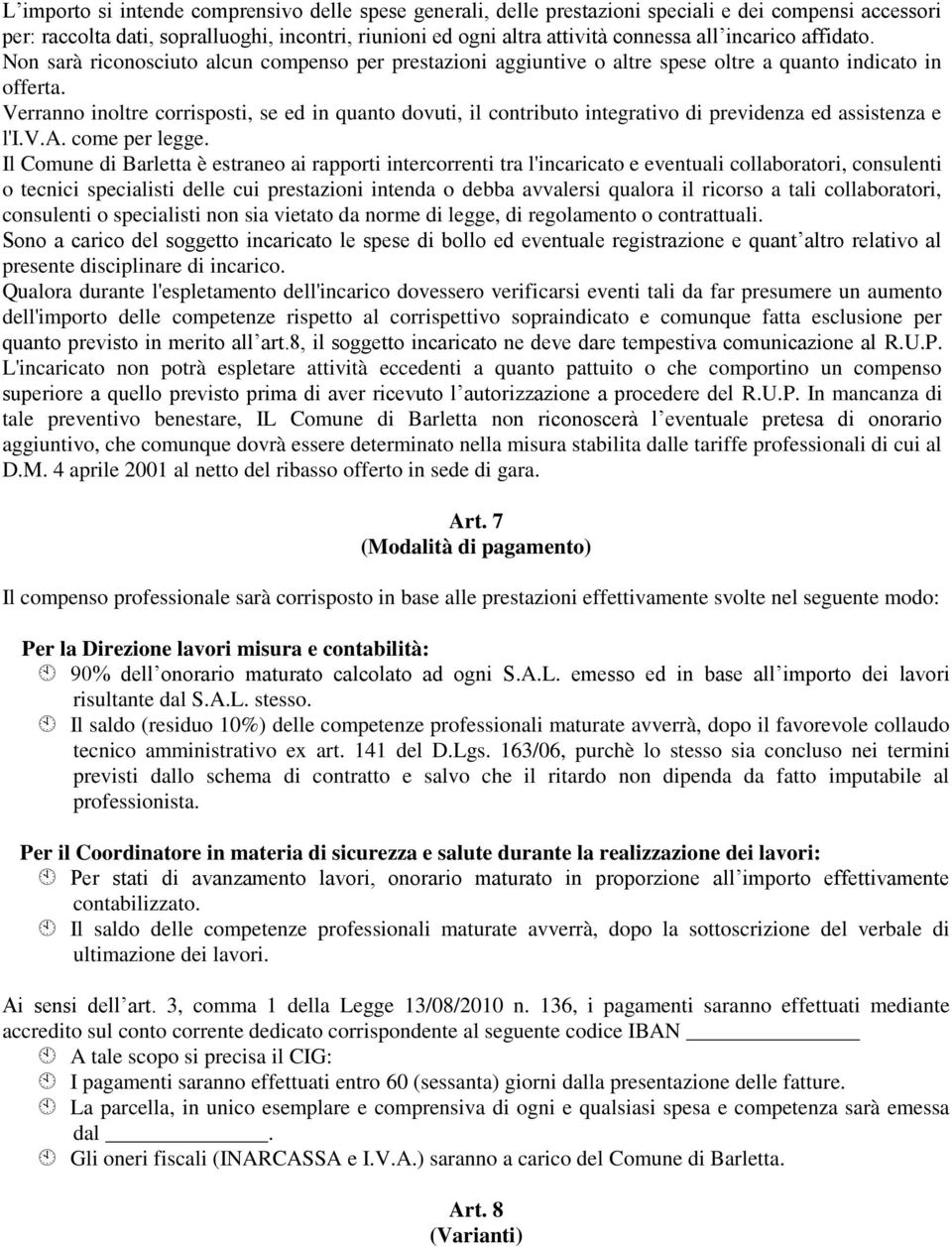 Verranno inoltre corrisposti, se ed in quanto dovuti, il contributo integrativo di previdenza ed assistenza e l'i.v.a. come per legge.