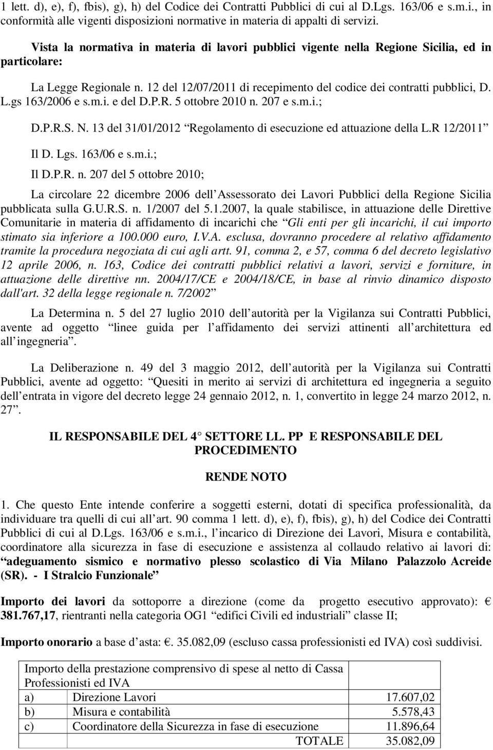 m.i. e del D.P.R. 5 ottobre 2010 n. 207 e s.m.i.; D.P.R.S. N. 13 del 31/01/2012 Regolamento di esecuzione ed attuazione della L.R 12/2011 Il D. Lgs. 163/06 e s.m.i.; Il D.P.R. n. 207 del 5 ottobre 2010; La circolare 22 dicembre 2006 dell Assessorato dei Lavori Pubblici della Regione Sicilia pubblicata sulla G.