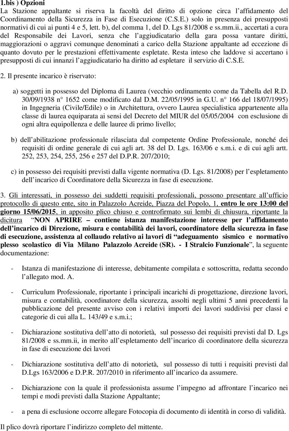 , accertati a cura del Responsabile dei Lavori, senza che l aggiudicatario della gara possa vantare diritti, maggiorazioni o aggravi comunque denominati a carico della Stazione appaltante ad