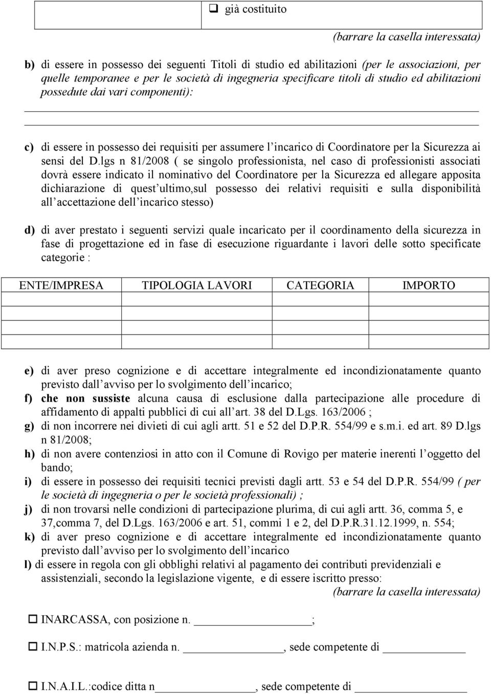 lgs n 81/2008 ( se singolo professionista, nel caso di professionisti associati dovrà essere indicato il nominativo del Coordinatore per la Sicurezza ed allegare apposita dichiarazione di quest