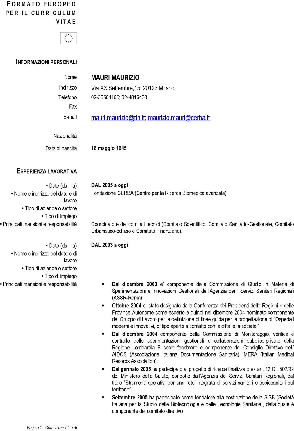 it Nazinalità Data di nascita 18 maggi 1945 ESPERIENZA LAVORATIVA Date (da a) Nme e indirizz del datre di lavr Tip di azienda settre Tip di impieg Principali mansini e respnsabilità Date (da a) Nme e