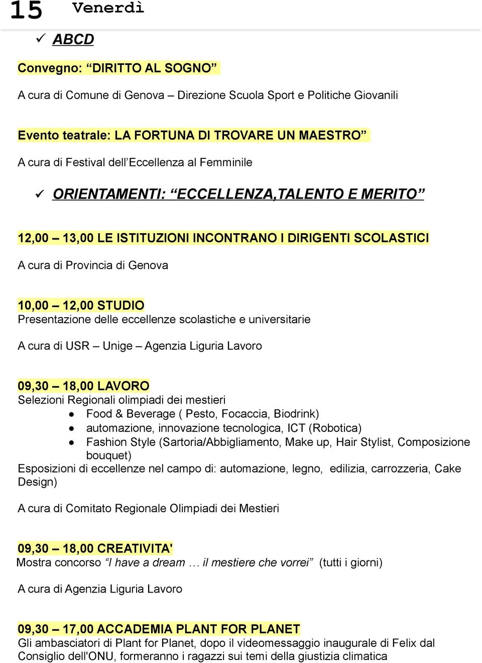 scolastiche e universitarie A cura di USR Unige Agenzia Liguria Lavoro 09,30 18,00 LAVORO Selezioni Regionali olimpiadi dei mestieri Food & Beverage ( Pesto, Focaccia, Biodrink) automazione,