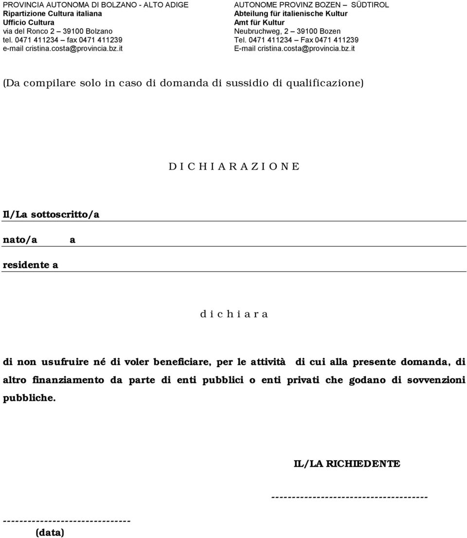 di cui alla presente domanda, di altro finanziamento da parte di enti pubblici o enti privati che godano di