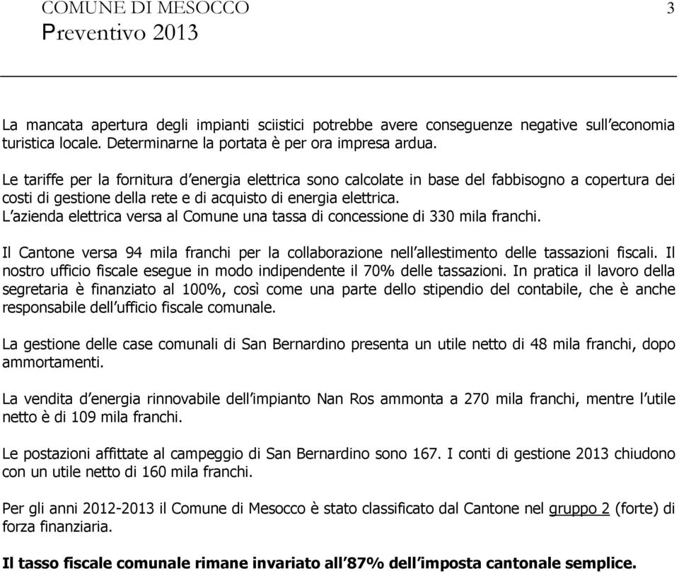 L azienda elettrica versa al Comune una tassa di concessione di 330 mila franchi. Il Cantone versa 94 mila franchi per la collaborazione nell allestimento delle tassazioni fiscali.