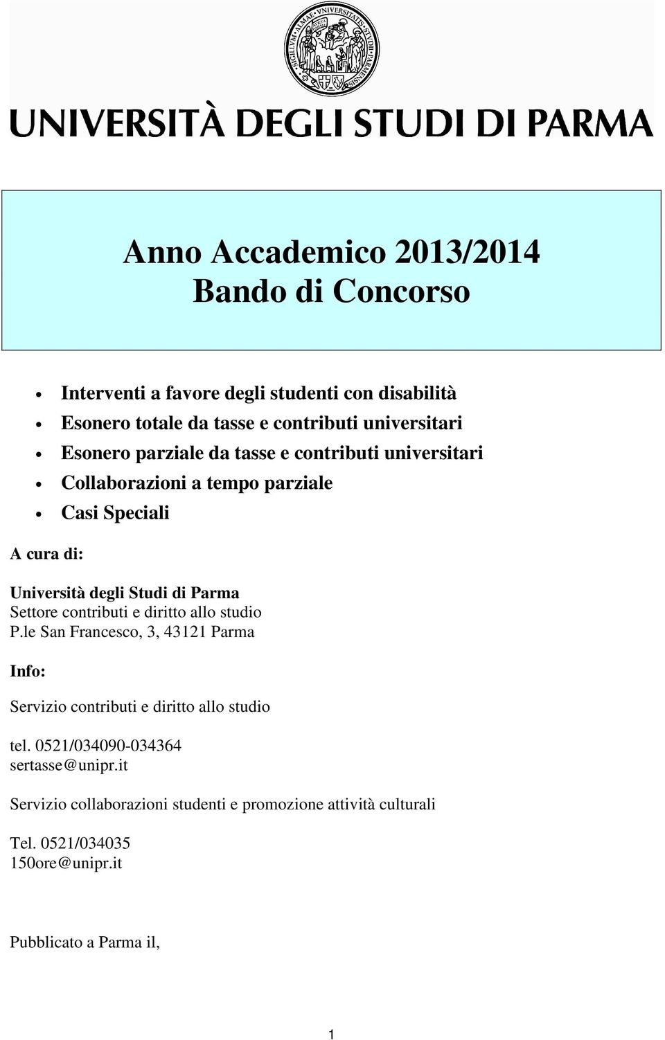 Settore contributi e diritto allo studio P.le San Francesco, 3, 43121 Parma Info: Servizio contributi e diritto allo studio tel.