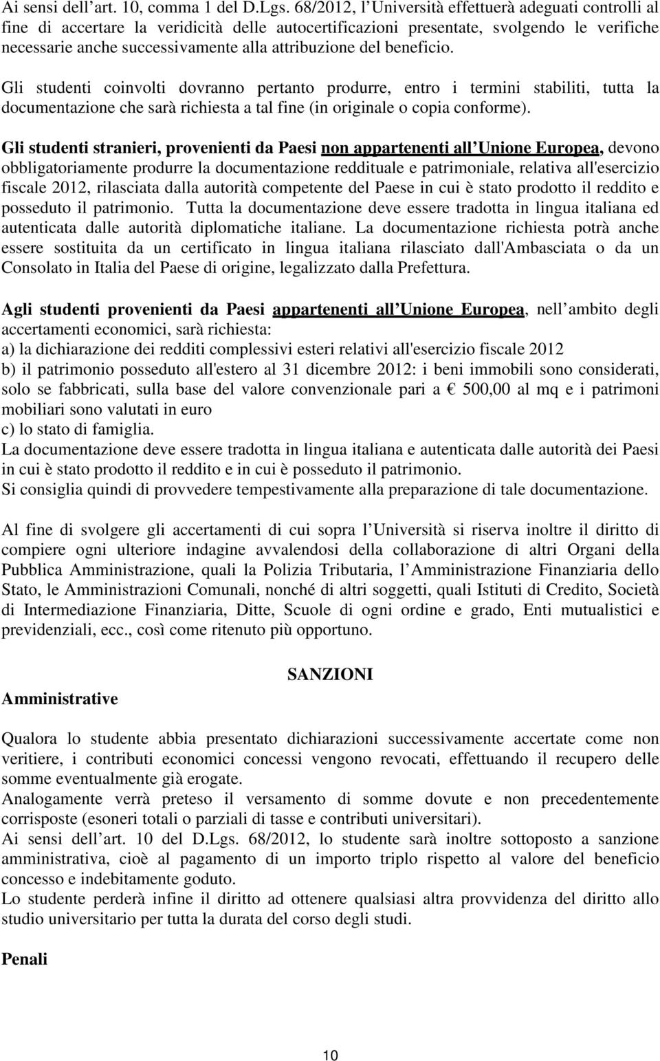 del beneficio. Gli studenti coinvolti dovranno pertanto produrre, entro i termini stabiliti, tutta la documentazione che sarà richiesta a tal fine (in originale o copia conforme).