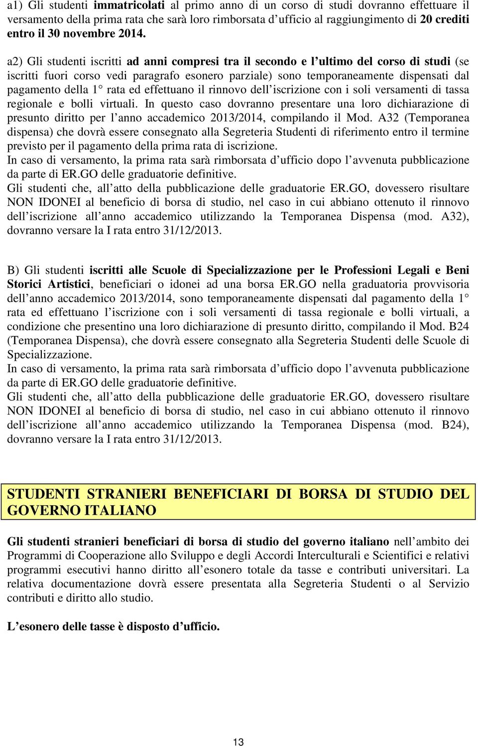 a2) Gli studenti iscritti ad anni compresi tra il secondo e l ultimo del corso di studi (se iscritti fuori corso vedi paragrafo esonero parziale) sono temporaneamente dispensati dal pagamento della 1