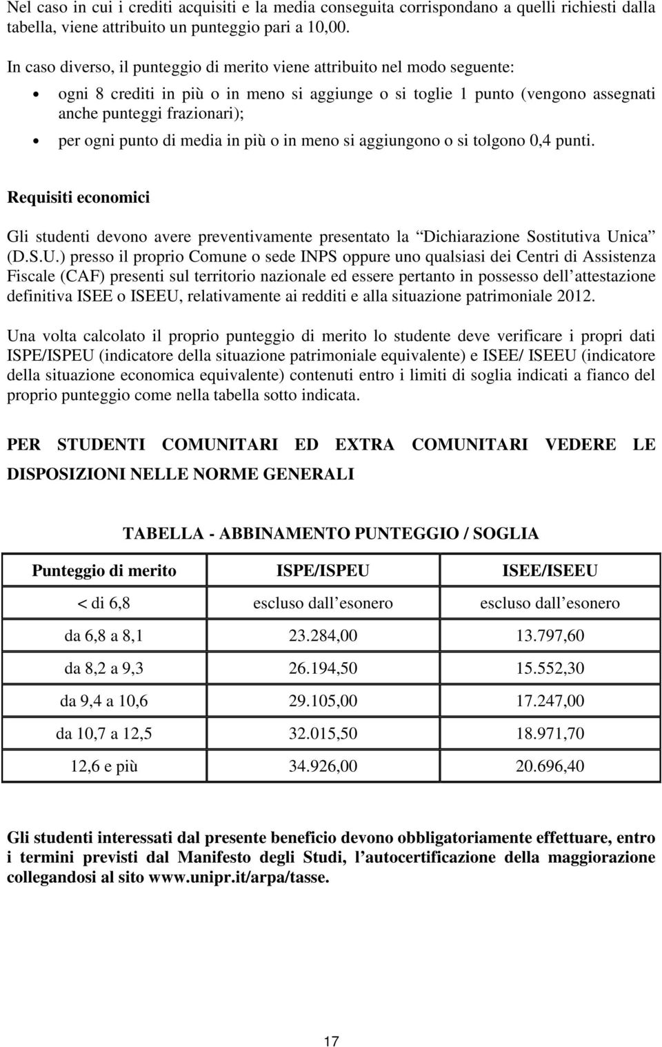 punto di in più o in meno si aggiungono o si tolgono 0,4 punti. Requisiti economici Gli studenti devono avere preventivamente presentato la Dichiarazione Sostitutiva Un