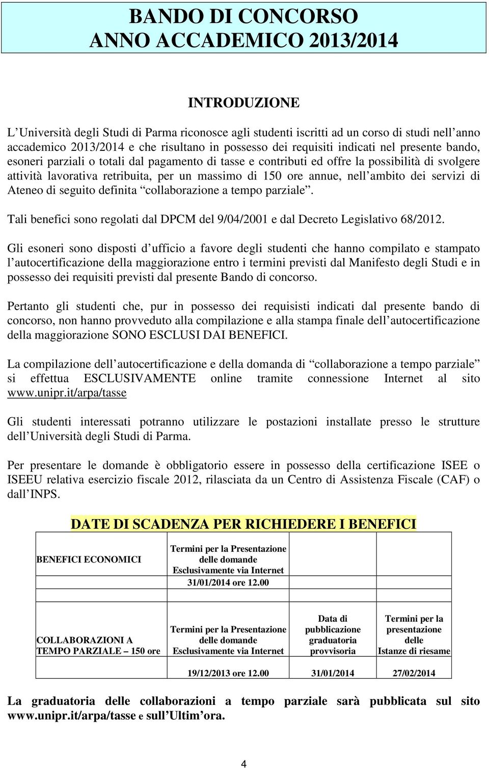 150 ore annue, nell ambito dei servizi di Ateneo di seguito definita collaborazione a tempo parziale. Tali benefici sono regolati dal DPCM del 9/04/2001 e dal Decreto Legislativo 68/2012.