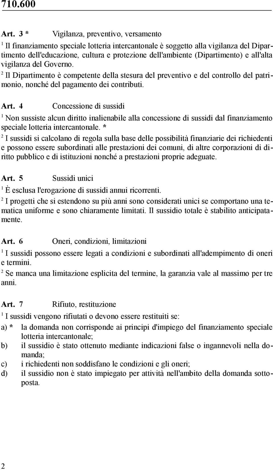 all'alta vigilanza del Governo. Il Dipartimento è competente della stesura del preventivo e del controllo del patrimonio, nonché del pagamento dei contributi. Art.