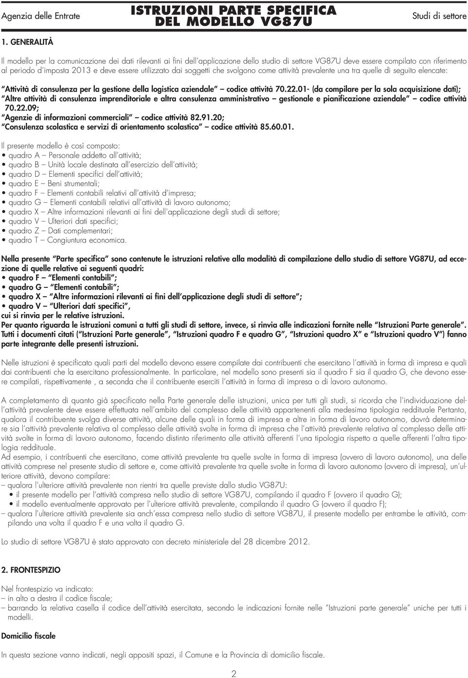 01- (da compilare per la sola acquisizione dati); Altre attività di consulenza imprenditoriale e altra consulenza amministrativo gestionale e pianificazione aziendale codice attività 70.22.