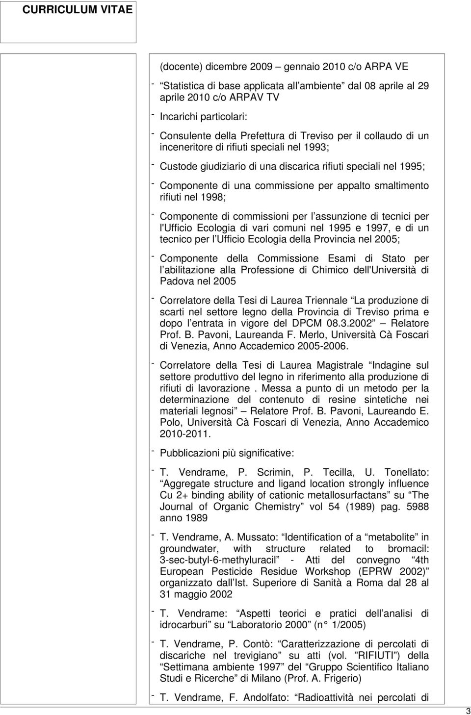 rifiuti nel 1998; - Componente di commissioni per l assunzione di tecnici per l'ufficio Ecologia di vari comuni nel 1995 e 1997, e di un tecnico per l Ufficio Ecologia della Provincia nel 2005; -