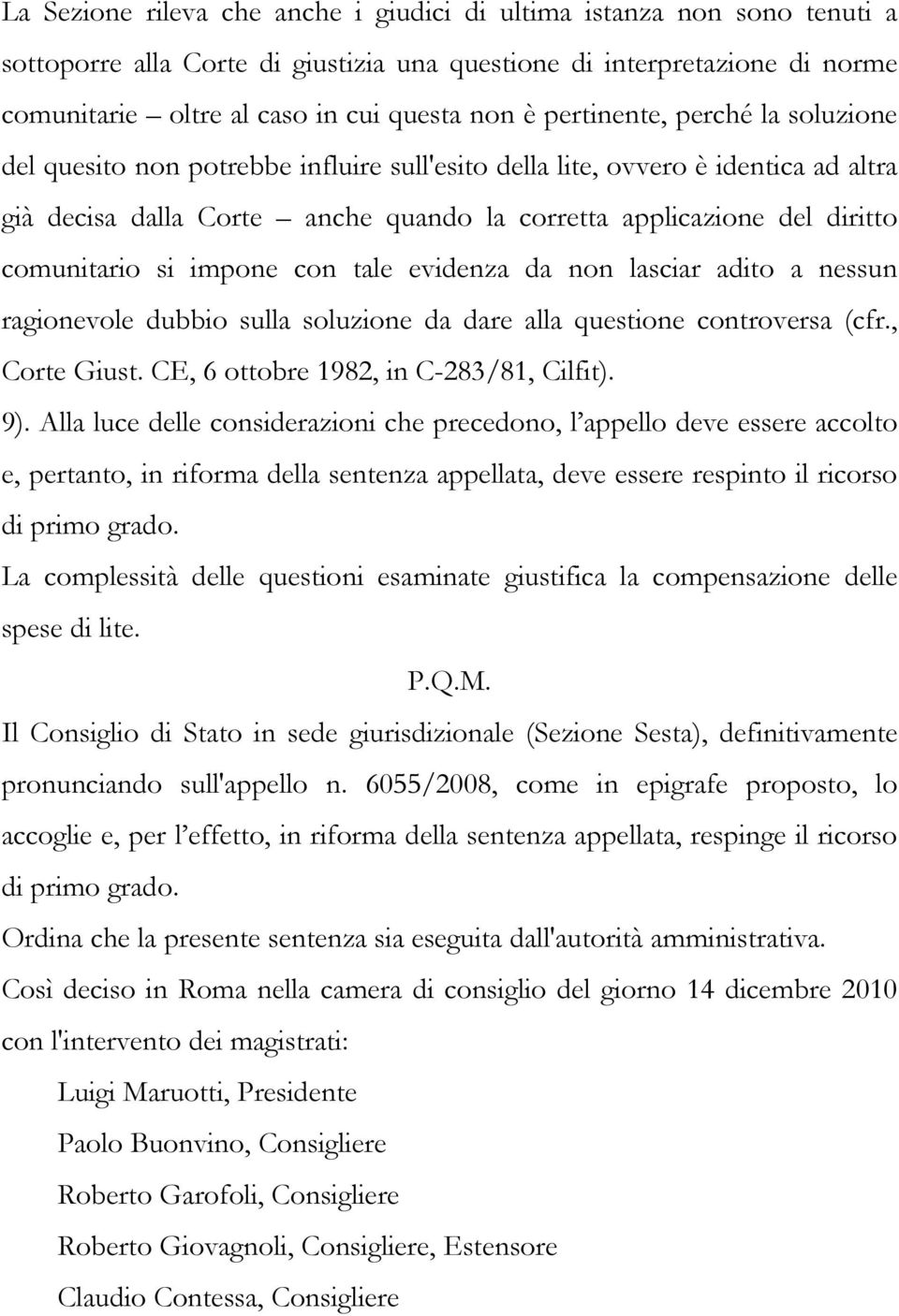 comunitario si impone con tale evidenza da non lasciar adito a nessun ragionevole dubbio sulla soluzione da dare alla questione controversa (cfr., Corte Giust.