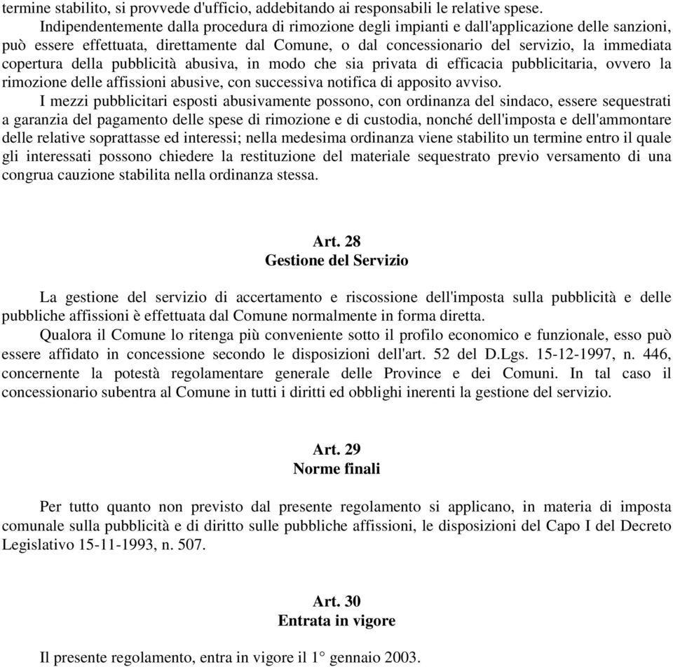 copertura della pubblicità abusiva, in modo che sia privata di efficacia pubblicitaria, ovvero la rimozione delle affissioni abusive, con successiva notifica di apposito avviso.