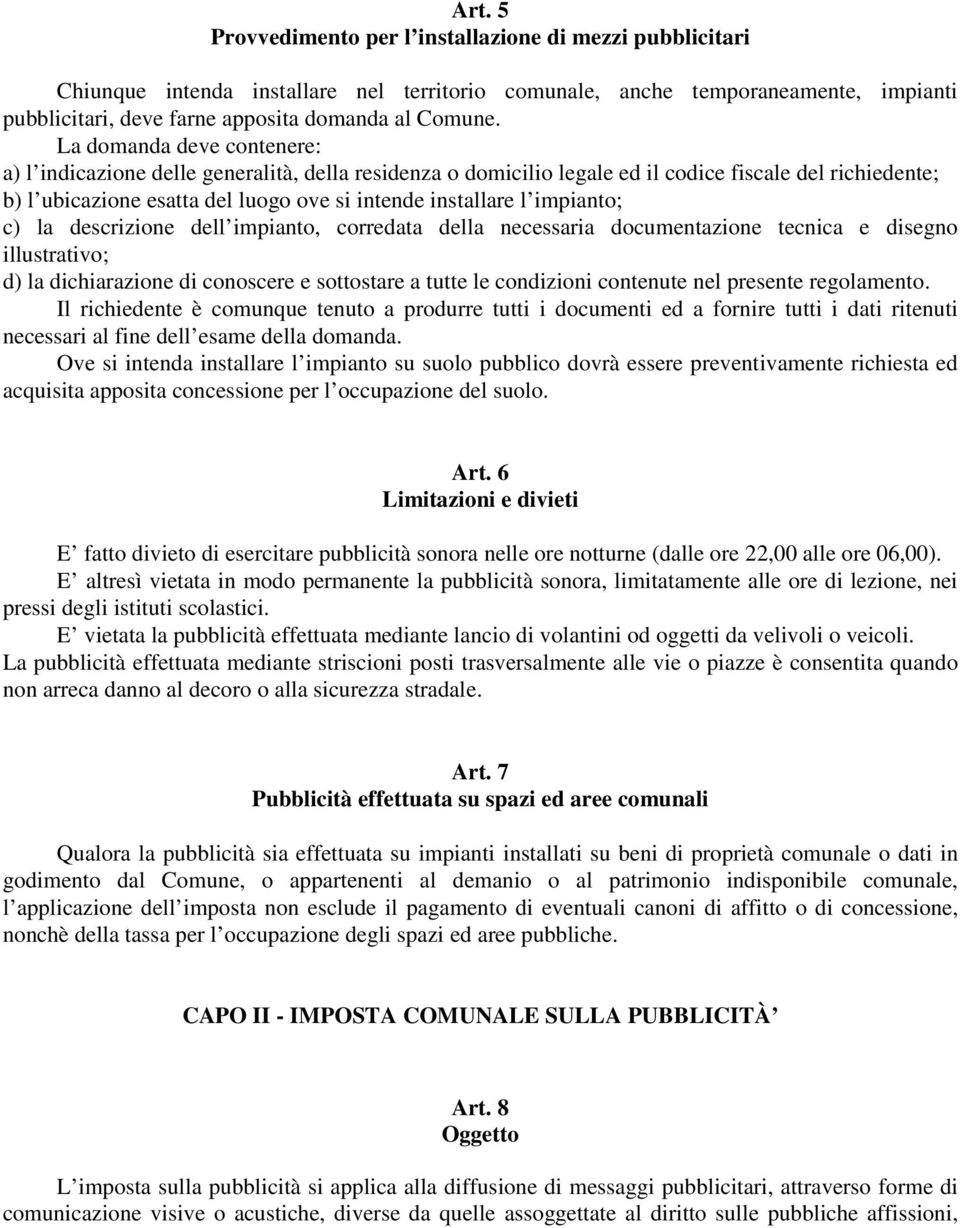 impianto; c) la descrizione dell impianto, corredata della necessaria documentazione tecnica e disegno illustrativo; d) la dichiarazione di conoscere e sottostare a tutte le condizioni contenute nel