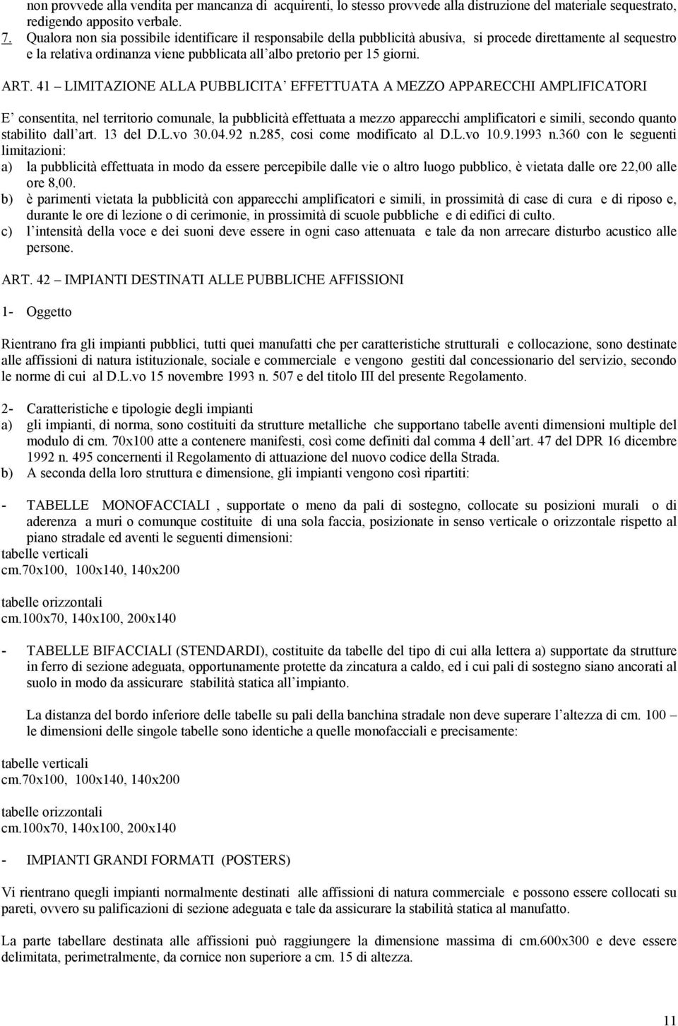 41 LIMITAZIONE ALLA PUBBLICITA EFFETTUATA A MEZZO APPARECCHI AMPLIFICATORI E consentita, nel territorio comunale, la pubblicità effettuata a mezzo apparecchi amplificatori e simili, secondo quanto