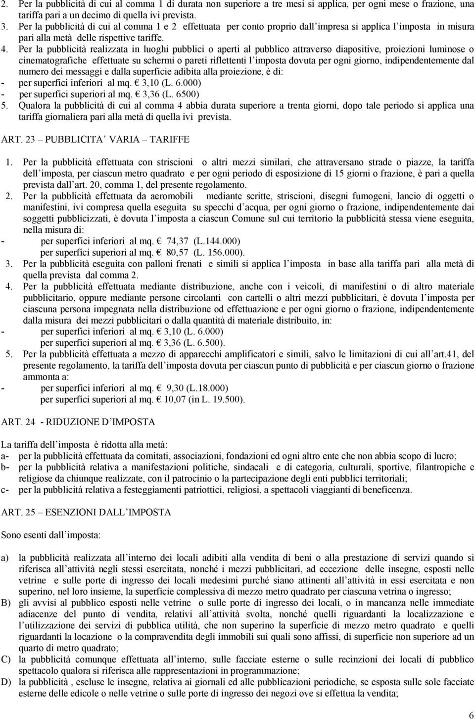 Per la pubblicità realizzata in luoghi pubblici o aperti al pubblico attraverso diapositive, proiezioni luminose o cinematografiche effettuate su schermi o pareti riflettenti l imposta dovuta per