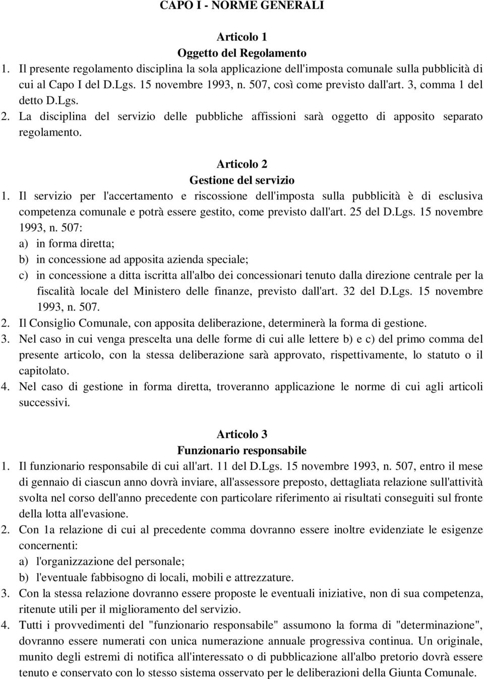 Articolo 2 Gestione del servizio 1. Il servizio per l'accertamento e riscossione dell'imposta sulla pubblicità è di esclusiva competenza comunale e potrà essere gestito, come previsto dall'art.