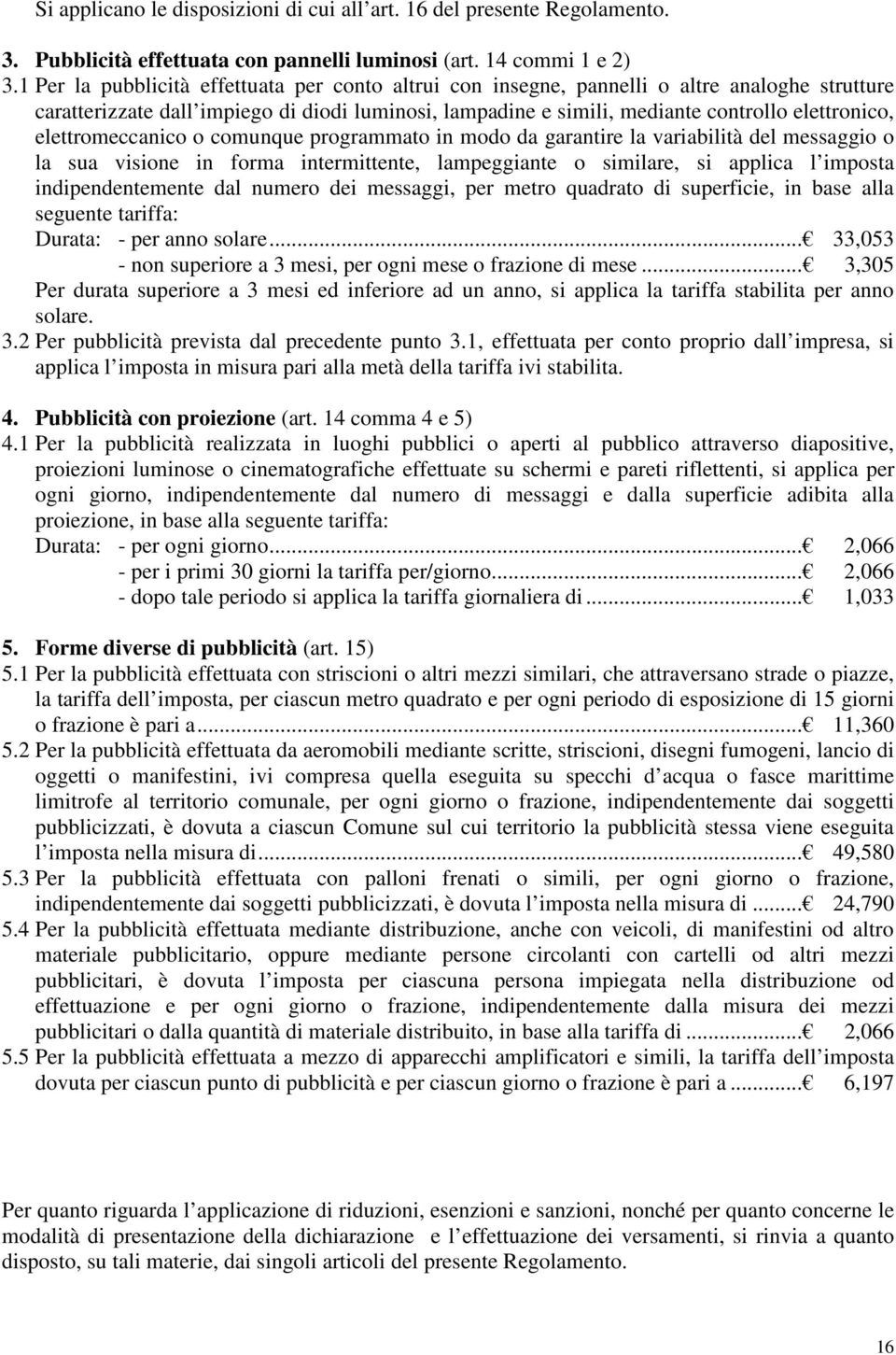 elettromeccanico o comunque programmato in modo da garantire la variabilità del messaggio o la sua visione in forma intermittente, lampeggiante o similare, si applica l imposta indipendentemente dal