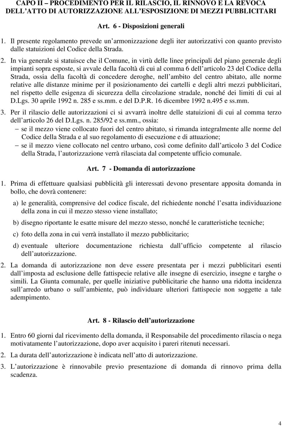 In via generale si statuisce che il Comune, in virtù delle linee principali del piano generale degli impianti sopra esposte, si avvale della facoltà di cui al comma 6 dell articolo 23 del Codice