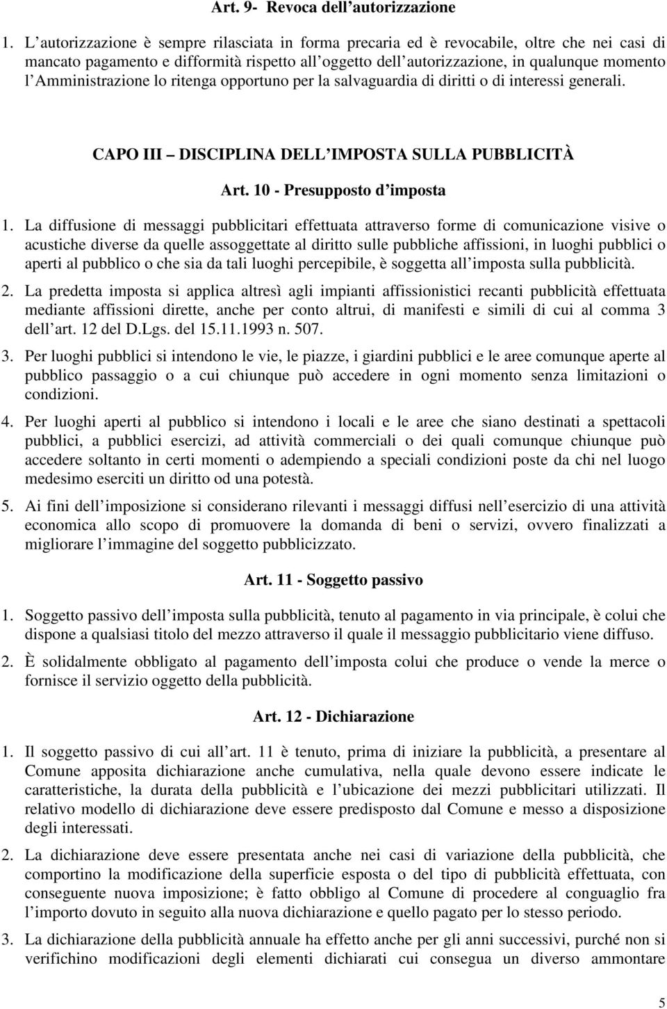 Amministrazione lo ritenga opportuno per la salvaguardia di diritti o di interessi generali. CAPO III DISCIPLINA DELL IMPOSTA SULLA PUBBLICITÀ Art. 10 - Presupposto d imposta 1.