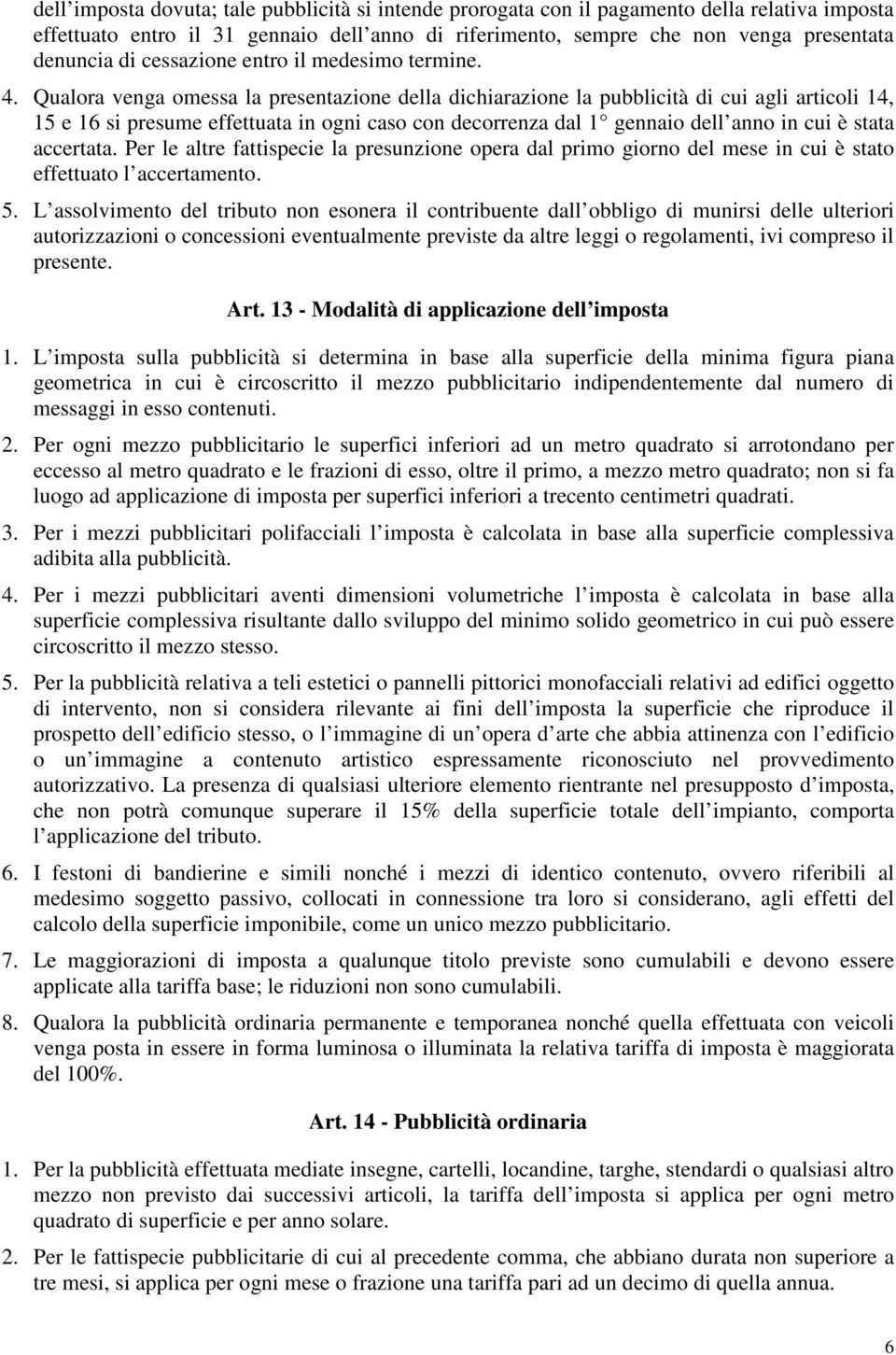 Qualora venga omessa la presentazione della dichiarazione la pubblicità di cui agli articoli 14, 15 e 16 si presume effettuata in ogni caso con decorrenza dal 1 gennaio dell anno in cui è stata