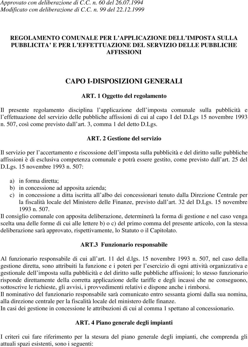 1 Oggetto del regolamento Il presente regolamento disciplina l applicazione dell imposta comunale sulla pubblicità e l effettuazione del servizio delle pubbliche affissioni di cui al capo I del D.