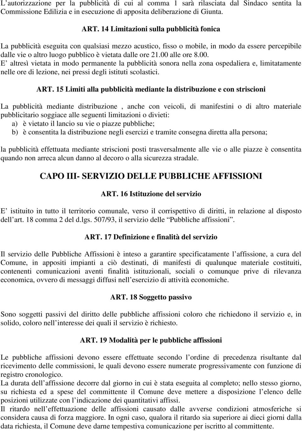 00 alle ore 8.00. E altresì vietata in modo permanente la pubblicità sonora nella zona ospedaliera e, limitatamente nelle ore di lezione, nei pressi degli istituti scolastici. ART.