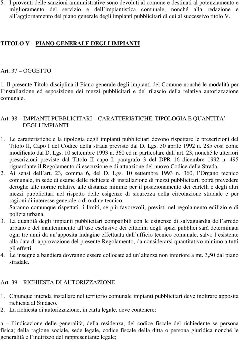 Il presente Titolo disciplina il Piano generale degli impianti del Comune nonché le modalità per l installazione ed esposizione dei mezzi pubblicitari e del rilascio della relativa autorizzazione