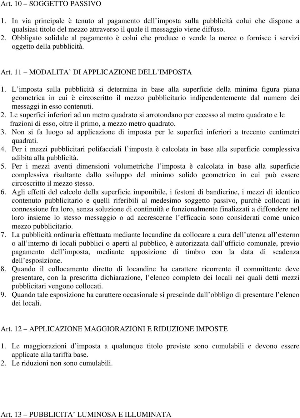 L imposta sulla pubblicità si determina in base alla superficie della minima figura piana geometrica in cui è circoscritto il mezzo pubblicitario indipendentemente dal numero dei messaggi in esso