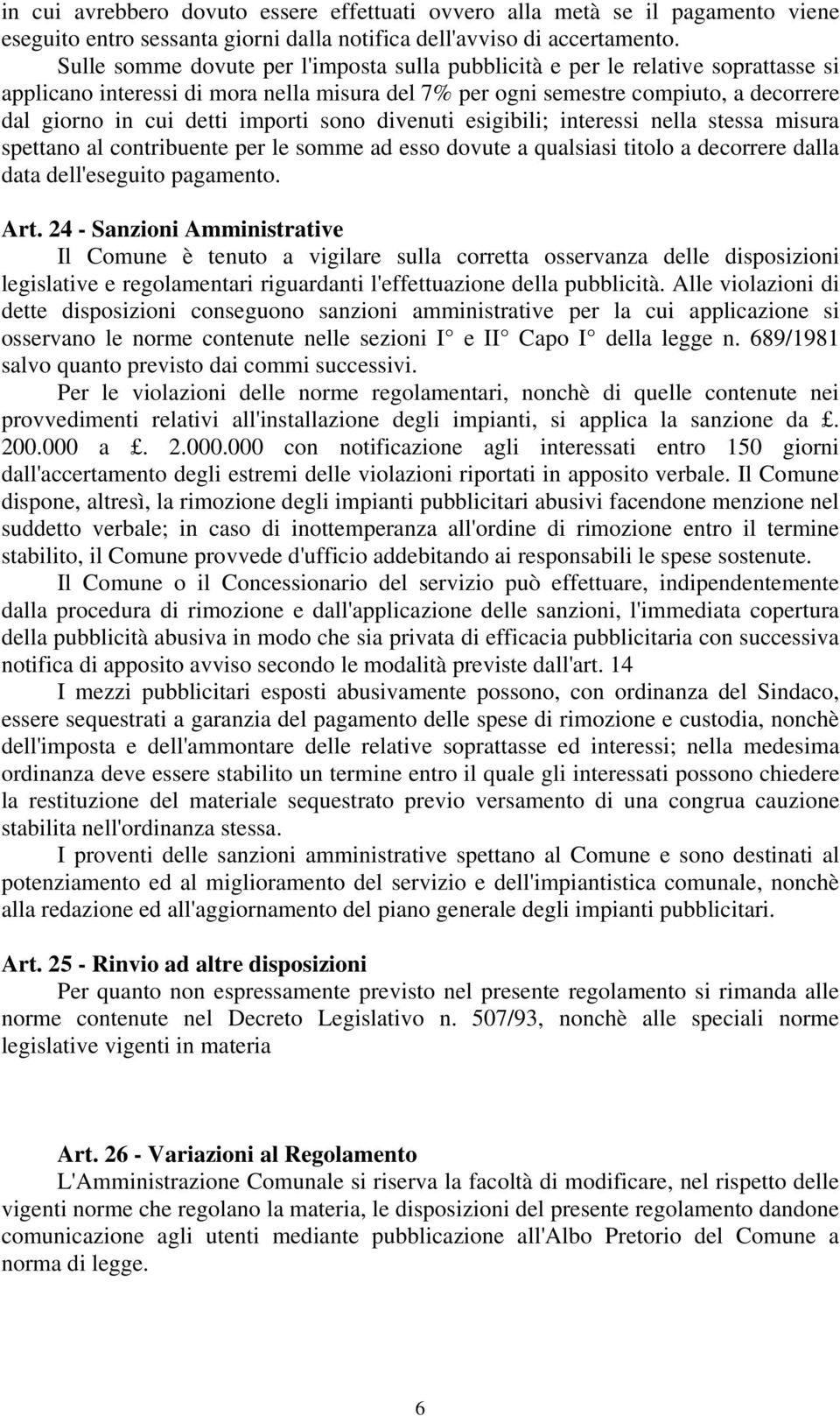 importi sono divenuti esigibili; interessi nella stessa misura spettano al contribuente per le somme ad esso dovute a qualsiasi titolo a decorrere dalla data dell'eseguito pagamento. Art.