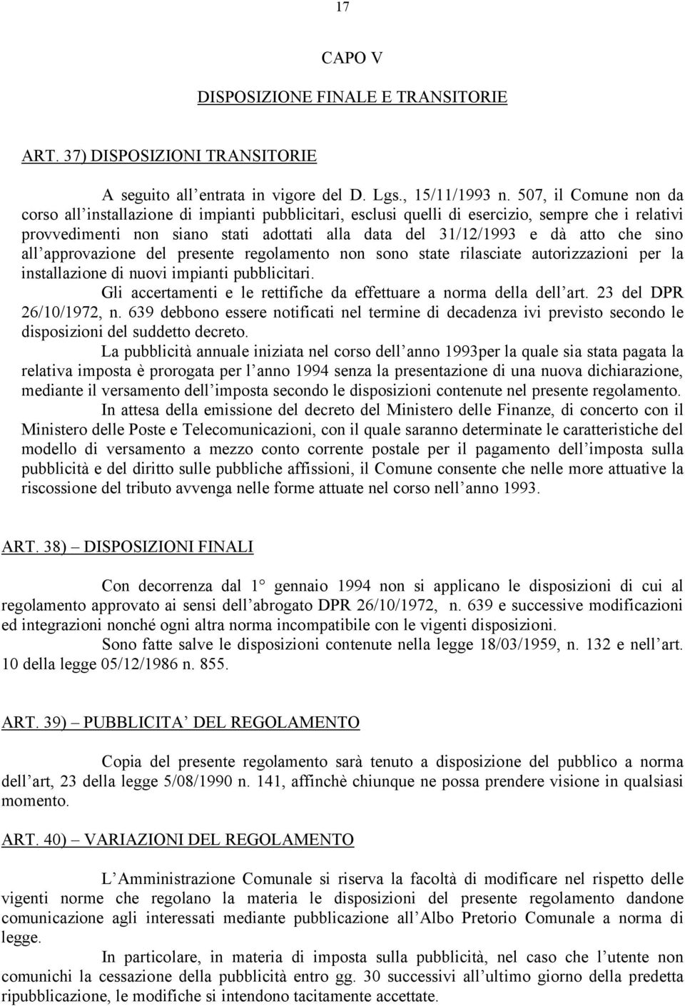 che sino all approvazione del presente regolamento non sono state rilasciate autorizzazioni per la installazione di nuovi impianti pubblicitari.