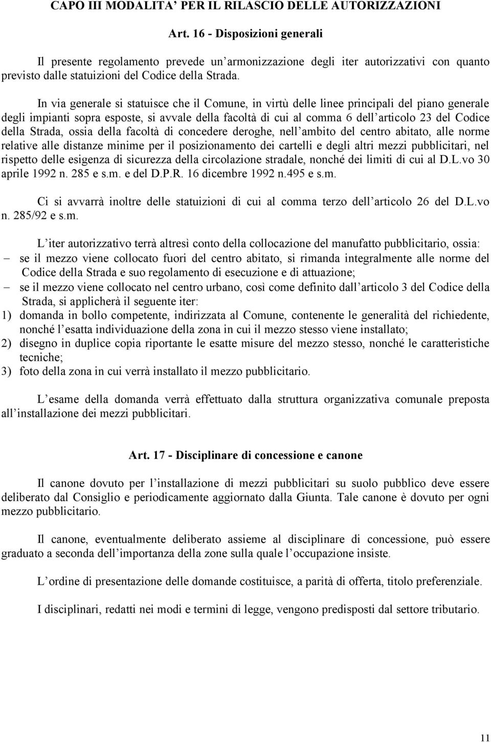 In via generale si statuisce che il Comune, in virtù delle linee principali del piano generale degli impianti sopra esposte, si avvale della facoltà di cui al comma 6 dell articolo 23 del Codice