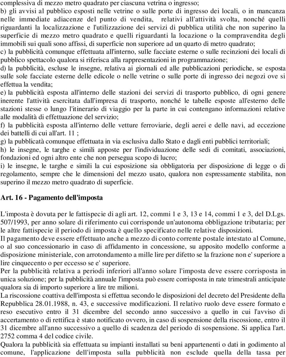 quelli riguardanti la locazione o la compravendita degli immobili sui quali sono affissi, di superficie non superiore ad un quarto di metro quadrato; c) la pubblicità comunque effettuata all'interno,