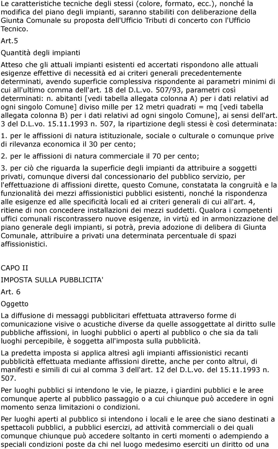 5 Quantità degli impianti Atteso che gli attuali impianti esistenti ed accertati rispondono alle attuali esigenze effettive di necessità ed ai criteri generali precedentemente determinati, avendo