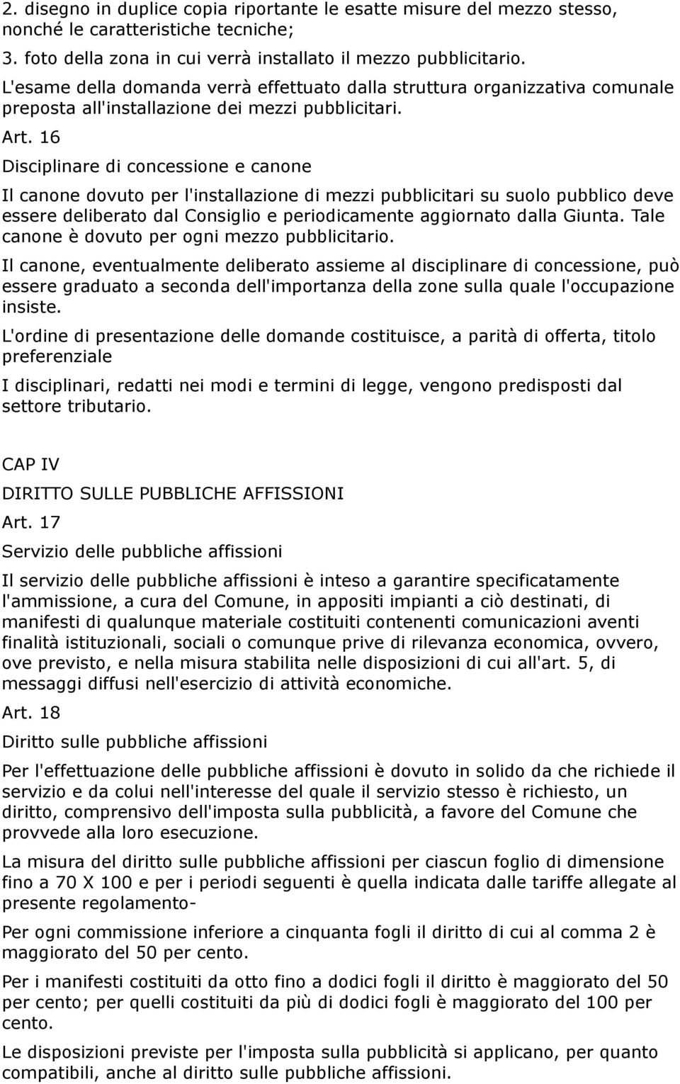 16 Disciplinare di concessione e canone Il canone dovuto per l'installazione di mezzi pubblicitari su suolo pubblico deve essere deliberato dal Consiglio e periodicamente aggiornato dalla Giunta.