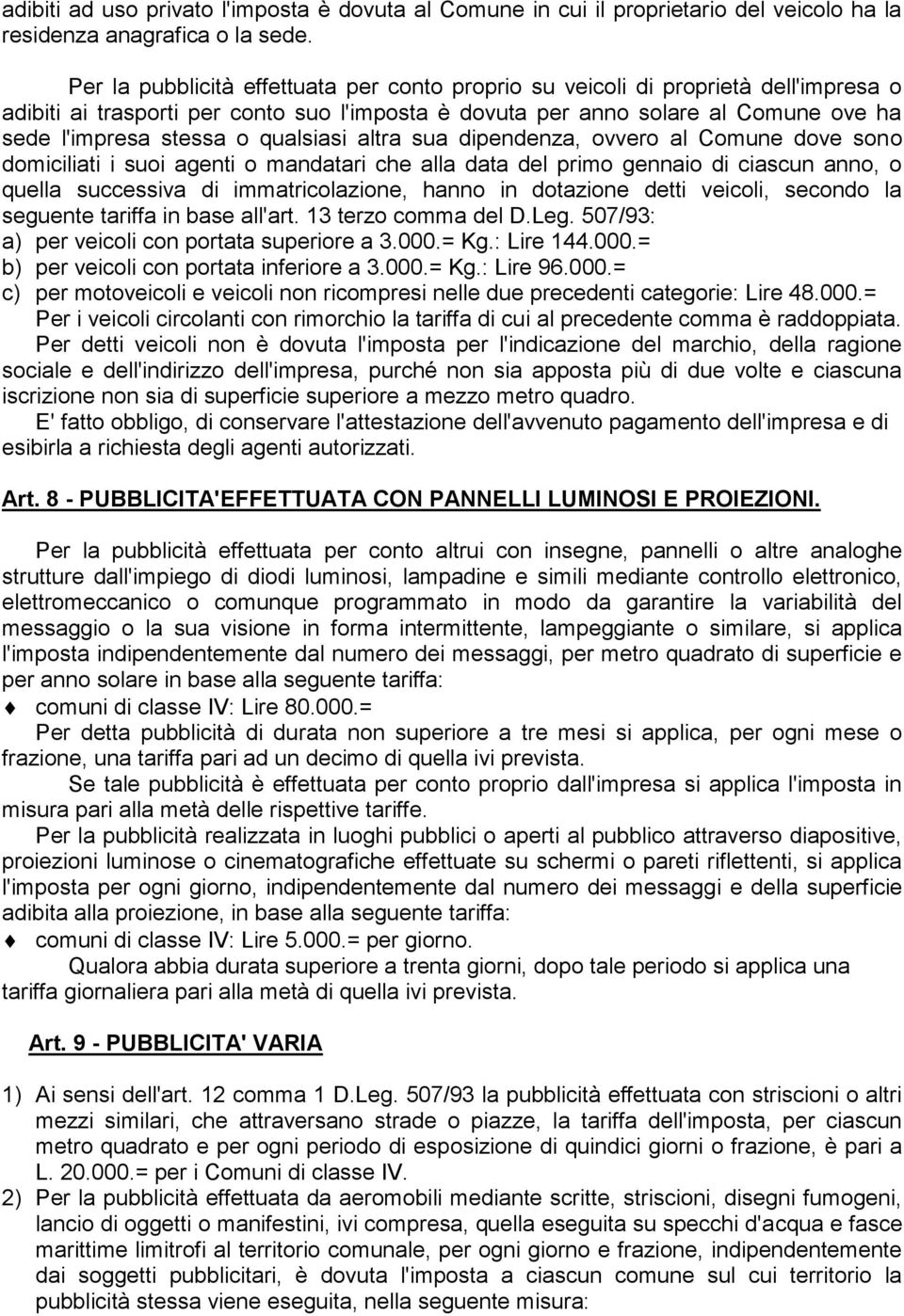 qualsiasi altra sua dipendenza, ovvero al Comune dove sono domiciliati i suoi agenti o mandatari che alla data del primo gennaio di ciascun anno, o quella successiva di immatricolazione, hanno in