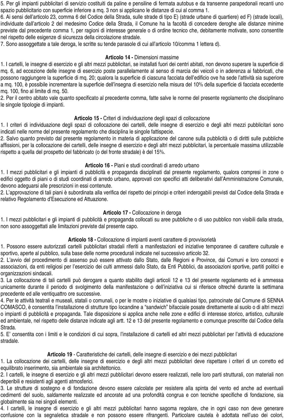 Ai sensi dell articolo 23, comma 6 del Codice della Strada, sulle strade di tipo E) (strade urbane di quartiere) ed F) (strade locali), individuate dall articolo 2 del medesimo Codice della Strada,