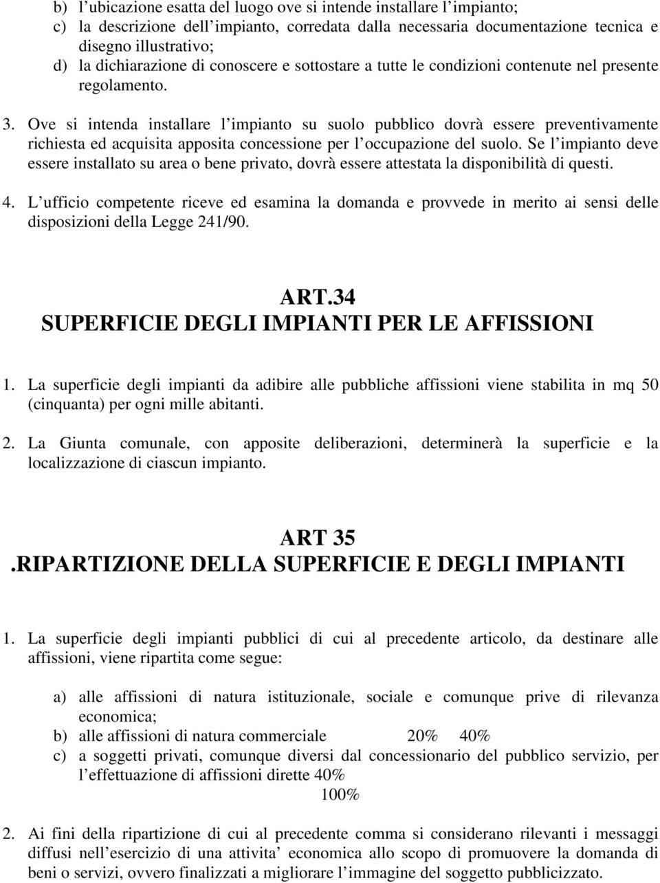 Ove si intenda installare l impianto su suolo pubblico dovrà essere preventivamente richiesta ed acquisita apposita concessione per l occupazione del suolo.