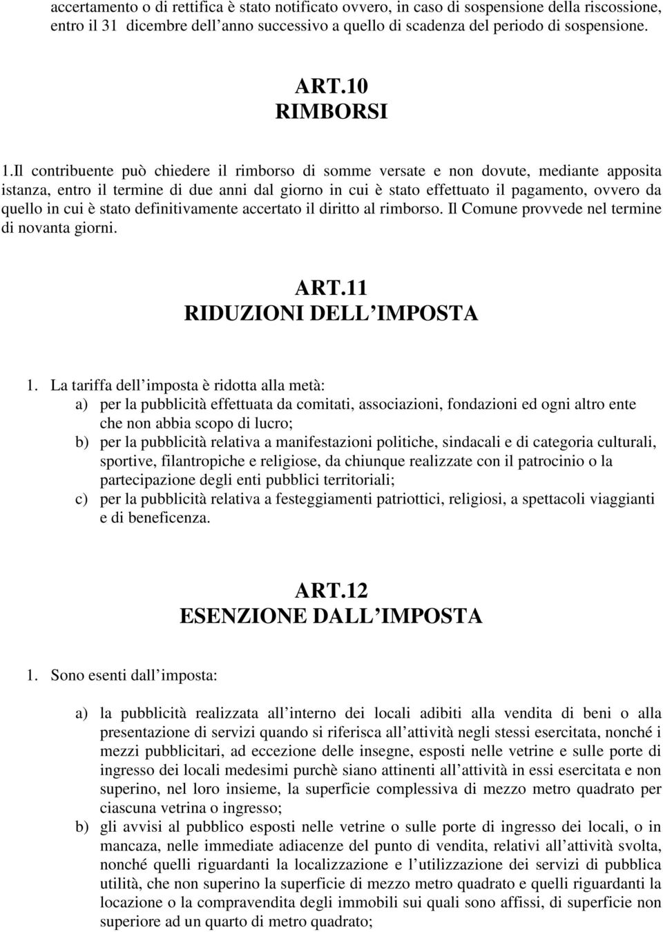 Il contribuente può chiedere il rimborso di somme versate e non dovute, mediante apposita istanza, entro il termine di due anni dal giorno in cui è stato effettuato il pagamento, ovvero da quello in