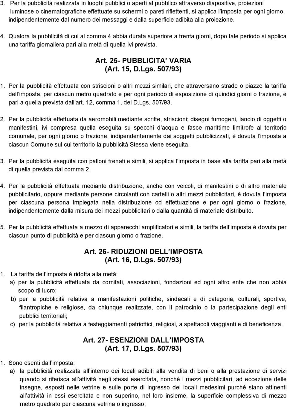 Qualora la pubblicità di cui al comma 4 abbia durata superiore a trenta giorni, dopo tale periodo si applica una tariffa giornaliera pari alla metà di quella ivi prevista. Art.