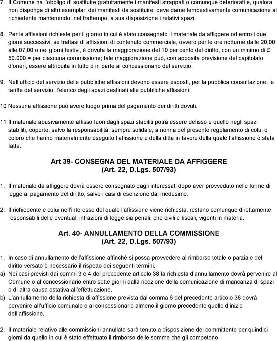 Per le affissioni richieste per il giorno in cui è stato consegnato il materiale da affiggere od entro i due giorni successivi, se trattasi di affissioni di contenuto commerciale, ovvero per le ore