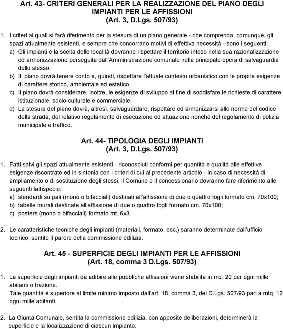 seguenti: a) Gli impianti e la scelta delle località dovranno rispettare il territorio inteso nella sua razionalizzazione ed armonizzazione perseguita dall Amministrazione comunale nella principale