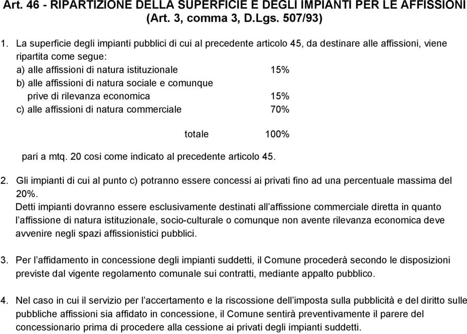 natura sociale e comunque prive di rilevanza economica 15% c) alle affissioni di natura commerciale 70% totale 100% pari a mtq. 20