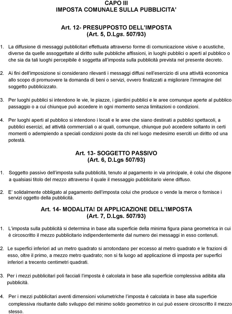 aperti al pubblico o che sia da tali luoghi percepibile è soggetta all imposta sulla pubblicità prevista nel presente decreto. 2.