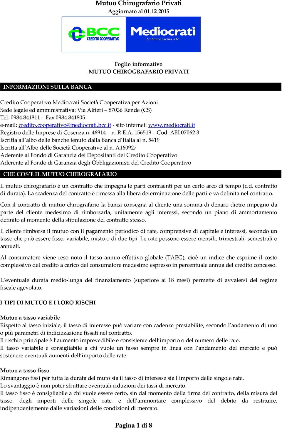 3 Iscritta all albo delle banche tenuto dalla Banca d Italia al n. 5419 Iscritta all Albo delle Società Cooperative al n.